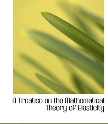 A Treatise on the Mathematical Theory of Elasticity
