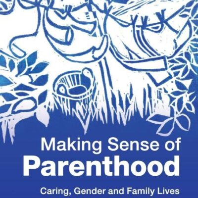 Making Sense of Parenthood: Caring, Gender and Family Lives