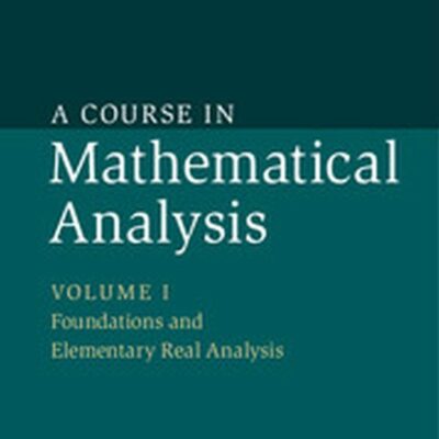 COURSE IN MATHEMATICAL ANALYSIS SOUTH ASIAN EDITION: VOLUME 1 : FOUNDATIONS AND ELEMENTARY REAL ANALYSIS
