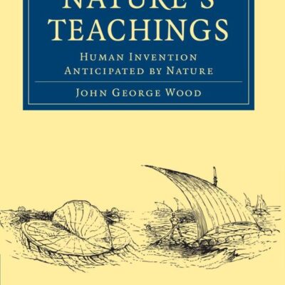 Nature's Teachings: Human Invention Anticipated by Nature (Cambridge Library Collection - Religion)