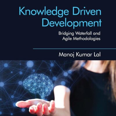Knowledge Driven Development: Bridging Waterfall and Agile Methodologies (Cambridge IISc Series)