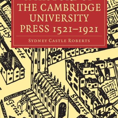 A History of the Cambridge University Press 1521–1921 (Cambridge Library Collection - History of Printing, Publishing and Libraries)