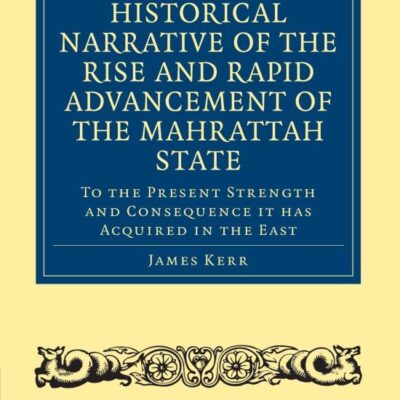 A Short Historical Narrative of the Rise and Rapid Advancement of the Mahrattah State