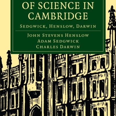 The Teaching of Science in Cambridge: Sedgwick, Henslow, Darwin (Cambridge Library Collection - Cambridge)