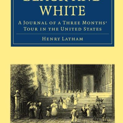 Black and White: A Journal of a Three Months' Tour in the United States (Cambridge Library Collection - North American History)