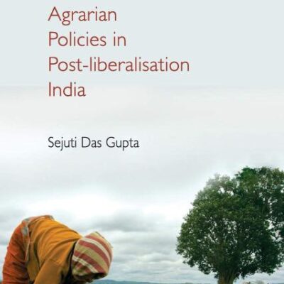 Class, Politics, And Agrarian Policies In Post-Liberalisation India