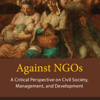 Against NGOs: A Critical Perspective on Civil Society, Management and Development