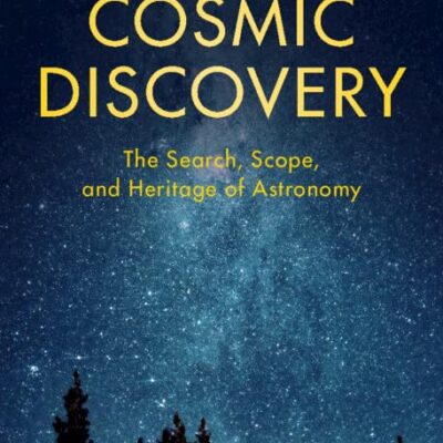 Cosmic Discovery: The Search, Scope, And Heritage Of Astronomy