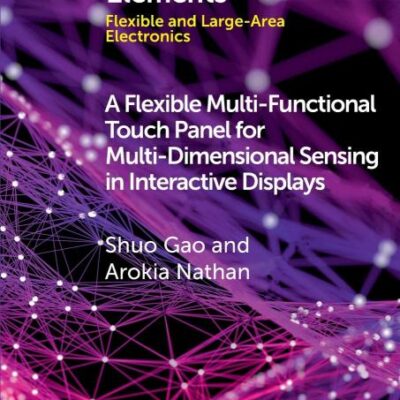 A Flexible Multi-Functional Touch Panel for Multi-Dimensional Sensing in Interactive Displays (Elements in Flexible and Large-Area Electronics)
