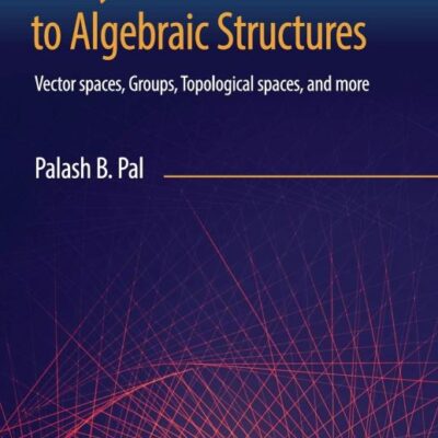 A Physicist's Introduction to Algebraic Structures: Vector Spaces, Groups, Topological Spaces and More