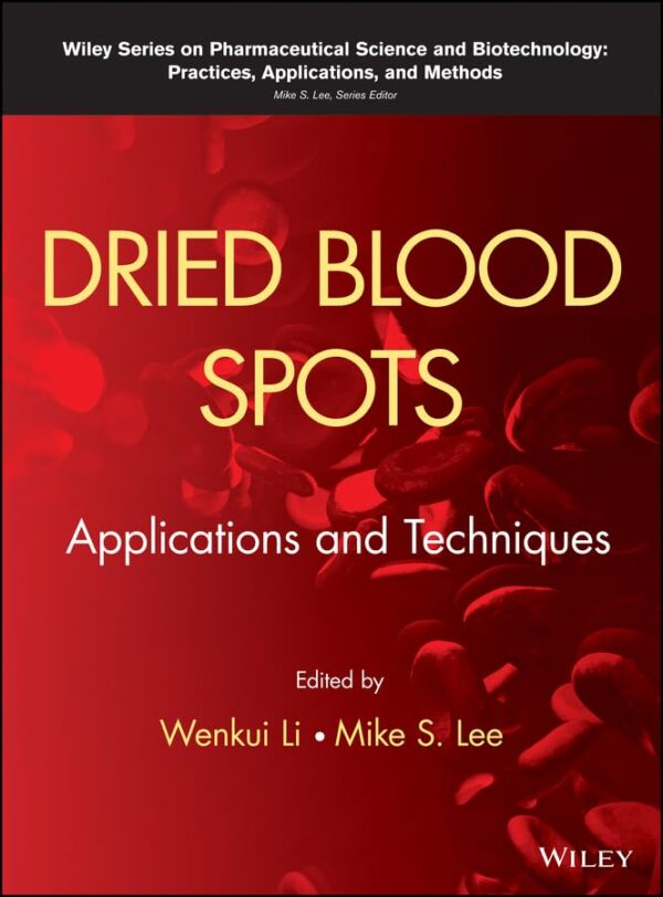 DRIED BLOOD SPOTS APPLICATIONS AND TECHNIQUES (Wiley Series on Pharmaceutical Science and Biotechnology: Practices, Applications and Methods)