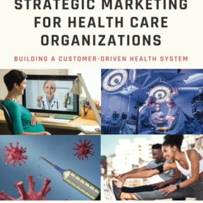 Strategic Marketing For Health Care Organizations: Building A Customer-Driven Health System