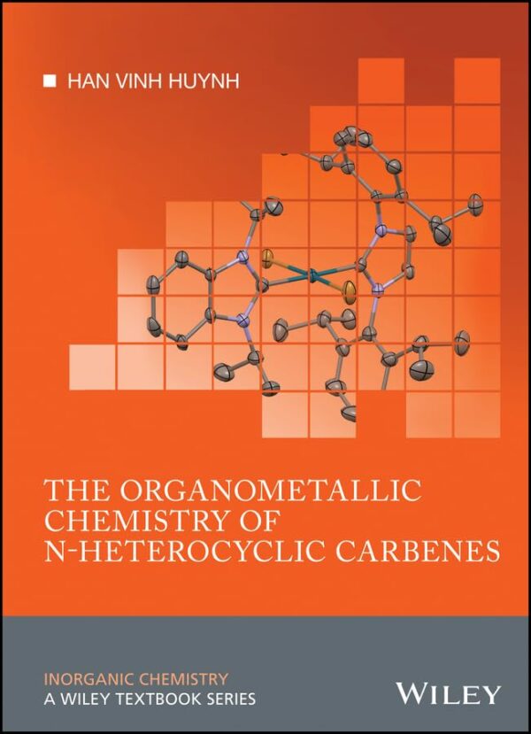 The Organometallic Chemistry of N-heterocyclic Carbenes (Inorganic Chemistry: A Textbook Series)