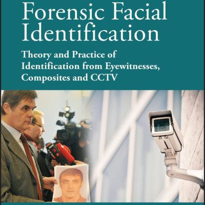 Forensic Facial Identification: Theory and Practice of Identification from Eyewitnesses, Composites and CCTV (Wiley Series in Psychology of Crime, Policing and Law)