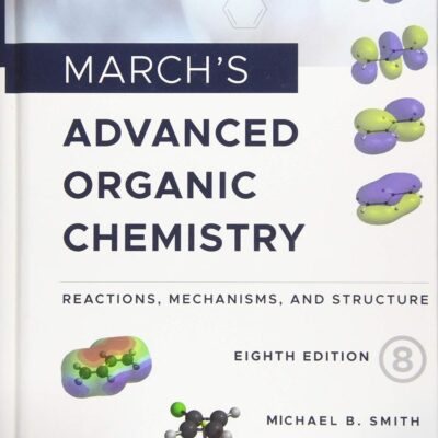 MARCH'S ADVANCED ORGANIC CHEMISTRY: REACTIONS, MECHANISMS, AND STRUCTURE, 8TH EDITION