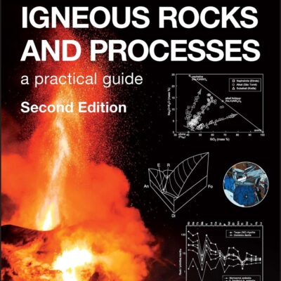 IGNEOUS ROCKS AND PROCESSES - A PRACTICAL GUIDE 2E