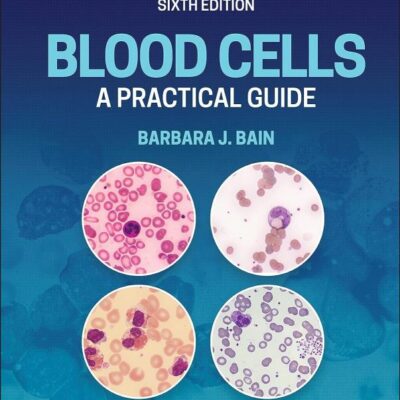 BLOOD CELLS: A PRACTICAL GUIDE, SIXTH EDITION