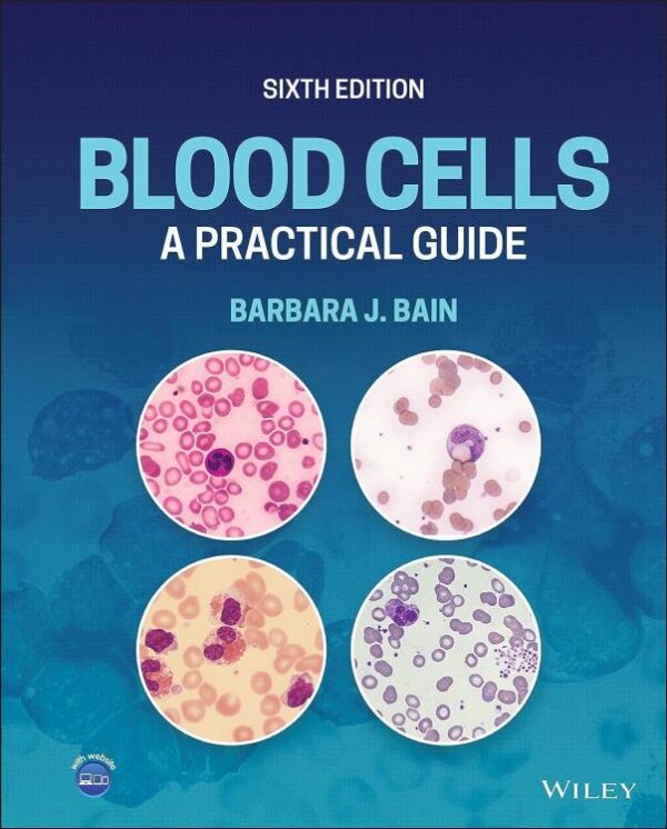 BLOOD CELLS: A PRACTICAL GUIDE, SIXTH EDITION