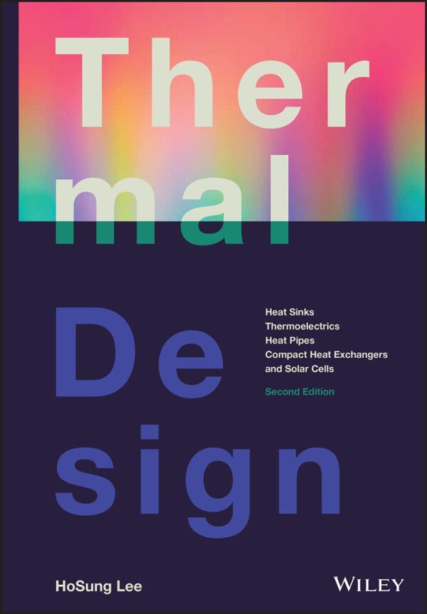 THERMAL DESIGN: HEAT SINKS, THERMOELECTRICS, HEAT PIPES, COMPACT HEAT EXCHANGERS, AND SOLAR CELLS, SECOND EDITION