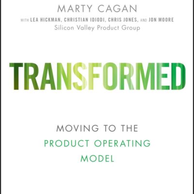 Transformed: Becoming a Product-driven Company (Silicon Valley Product Group)