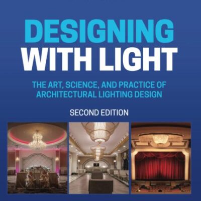 DESIGNING WITH LIGHT: THE ART, SCIENCE, AND PRACTICE OF ARCHITECTURAL LIGHTING DESIGN, 2ND EDITION