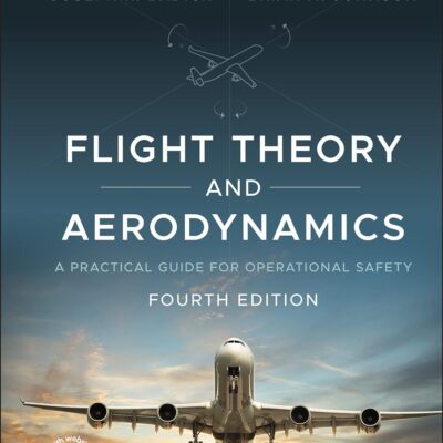 FLIGHT THEORY AND AERODYNAMICS: A PRACTICAL GUIDE FOR OPERATIONAL SAFETY, FOURTH EDITION