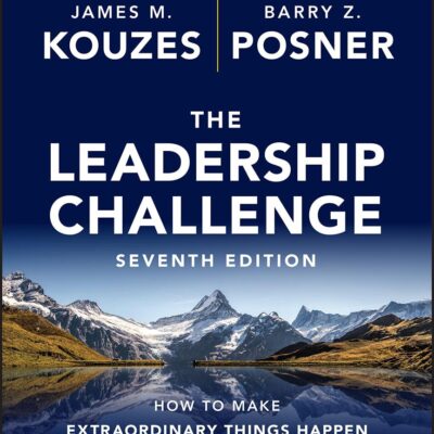 The Leadership Challenge, Seventh Edition: How to Make Extraordinary Things Happen in Organizations