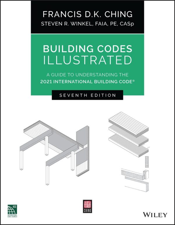 BUILDING CODES ILLUSTRATED: A GUIDE TO UNDERSTANDING THE 2021 INTERNATIONAL BUILDING CODE, 7TH EDITION