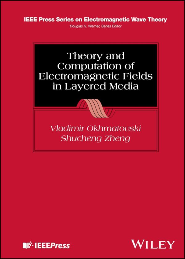 Theory and Computation of Electromagnetic Fields in Layered Media (IEEE Press on Electromagnetic Wave Theory)