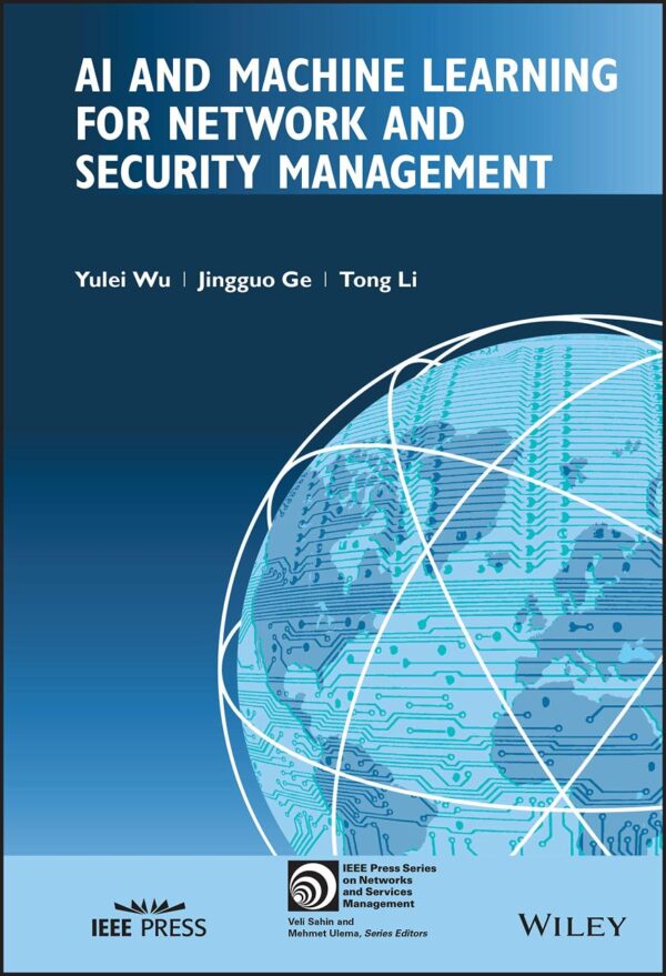 AI AND MACHINE LEARNING FOR NETWORK AND SECURITY MANAGEMENT (IEEE Press Series on Networks and Service Management)