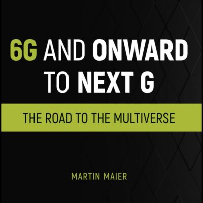 6G and Onward to Next G: The Road to the Multiverse (The ComSoc Guides to Communications Technologies)