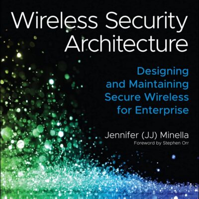 Wireless Security Architecture: Designing and Maintaining Secure Wireless for Enterprise