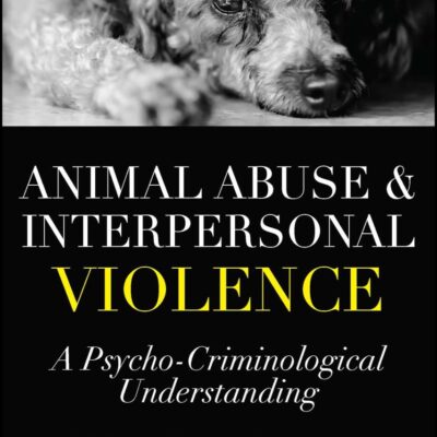 Animal Abuse and Interpersonal Violence: A Psycho-Criminological Understanding (Psycho-Criminology of Crime, Mental Health, and the Law)