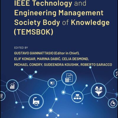 IEEE Technology and Engineering Management Society Body of Knowledge (TEMSBOK) (IEEE Press Series on Technology Management, Innovation, and Leadership)