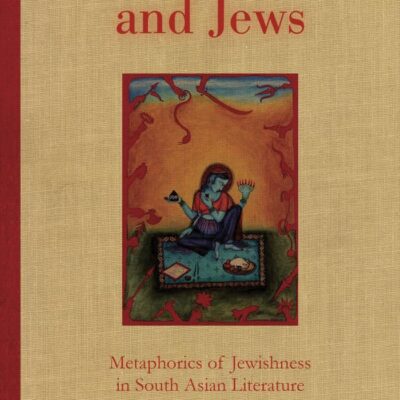 Writing Indians and Jews: Metaphorics of Jewishness in South Asian Literature