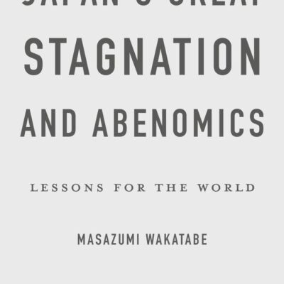Japans Great Stagnation And Abenomics Lessons For The World (Hb 2015)