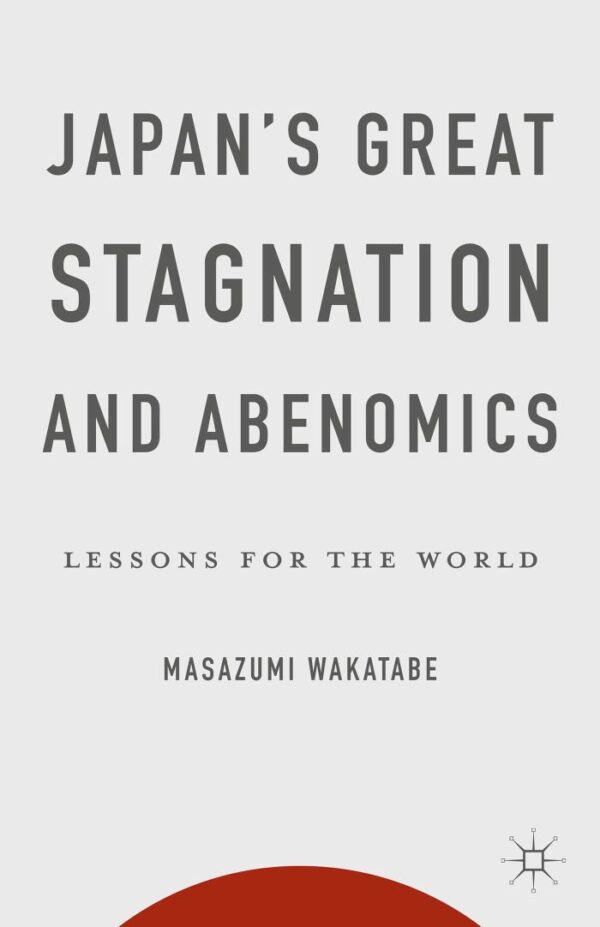 Japans Great Stagnation And Abenomics Lessons For The World (Hb 2015)