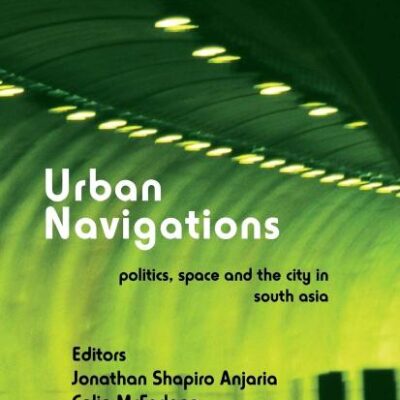 Urban Navigations: Politics, Space and the City in South Asia (Cities and the Urban Imperative)