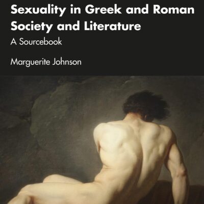 SEXUALITY IN GREEK AND ROMAN SOCIETY AND LITERATURE : A SOURCEBOOK, 2ND EDITION (Routledge Sourcebooks for the Ancient World)