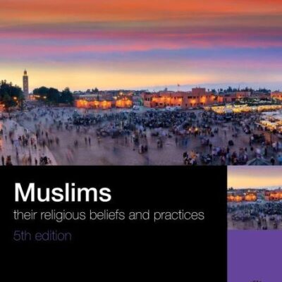 MUSLIMS : THEIR RELIGIOUS BELIEFS AND PRACTICES, 5TH EDITION