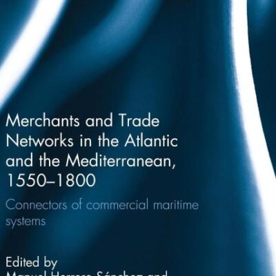 Merchants and Trade Networks in the Atlantic and the Mediterranean, 1550-1800: Connectors of Commercial Maritime Systems