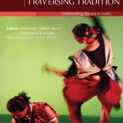 Traversing Tradition: Celebrating Dance in India (Celebrating Dance in Asia and the Pacific)