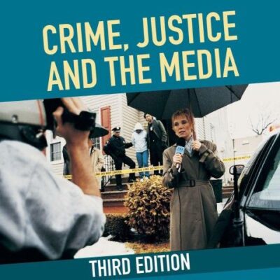 CRIME JUSTICE AND THE MEDIA, 3RD EDITION