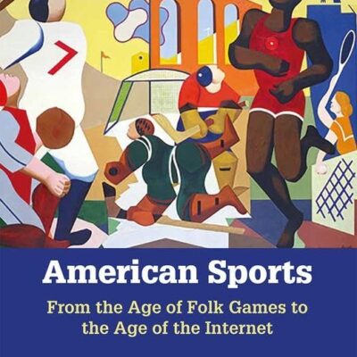 AMERICAN SPORTS : FROM THE AGE OF FOLK GAMES TO THE AGE OF THE INTERNET, 8TH EDITION