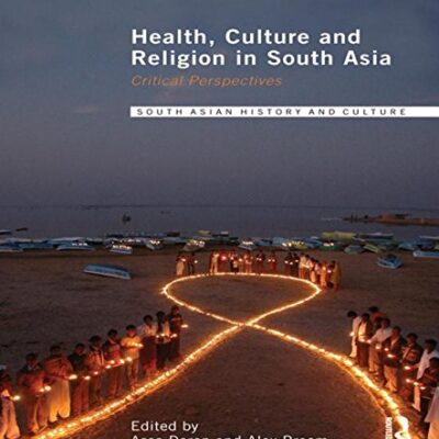 Health, Culture and Religion in South Asia: Critical Perspectives (Routledge South Asian History and Culture Series)