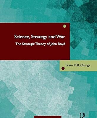 Science, Strategy and War: The Strategic Theory of John Boyd