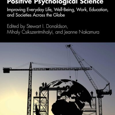 POSITIVE PSYCHOLOGICAL SCIENCE : IMPROVING EVERYDAY LIFE, WELL-BEING, WORK, EDUCATION, AND SOCIETIES ACROSS THE GLOBE (Applied Psychology Series)
