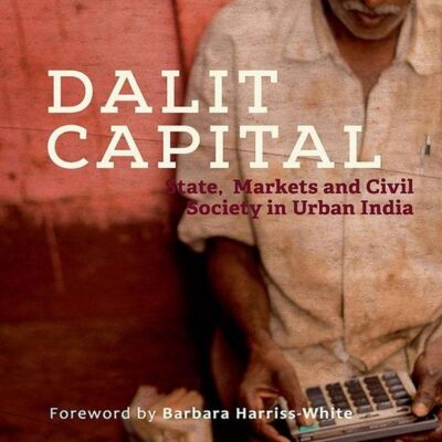 Dalit Capital: State, Markets and Civil Society in Urban India