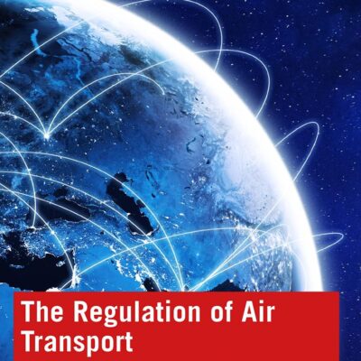 The Regulation of Air Transport: From Protection to Liberalisation, and Back Again (Managing Aviation Operations)