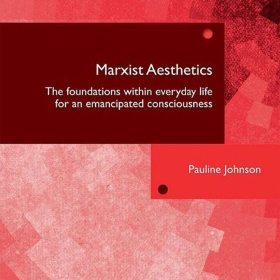 Marxist Aesthetics: The Foundations Within Everyday Life for and Emancipated Consciousness